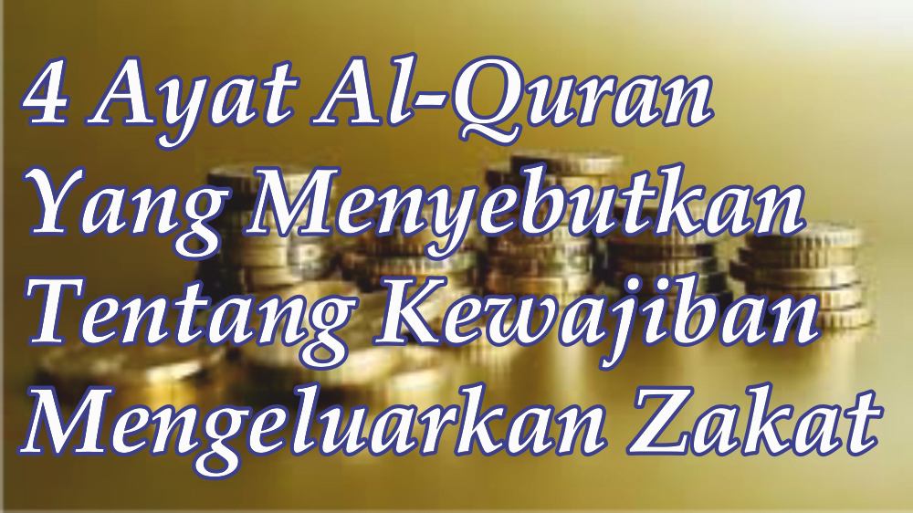 4 Ayat Al-Quran Yang Menyebutkan Tentang Kewajiban Mengeluarkan Zakat yaitu Surat Al-Baqarah Ayat 43, Surat Al-Baqarah Ayat 262,  dan Surat At-Taubah Ayat 60 Sutrat  At-Tawbah  Ayat 103