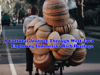A Cultural Journey Through West Java: Exploring Indonesia's Rich Heritage