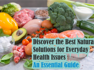 Discover the Best Natural Solutions for Everyday Health Issues: An Essential Guide
