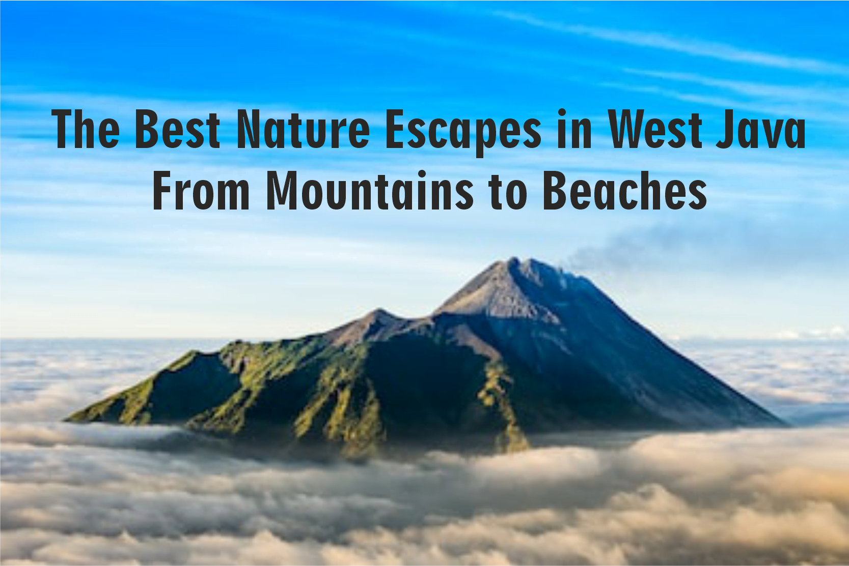 The Best Nature Escapes in West Java: From Mountains to Beaches