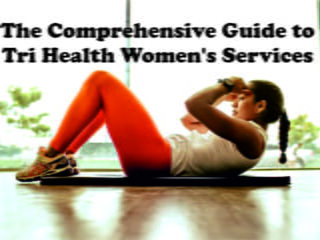 The Comprehensive Guide to Tri Health Women's Services