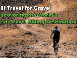 Will Travel for Gravel: Discovering the World's Best Gravel Biking Destinations