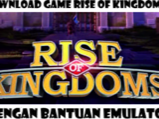 Download Game Rise Of Kingdom PC Dengan Bantuan Emulator