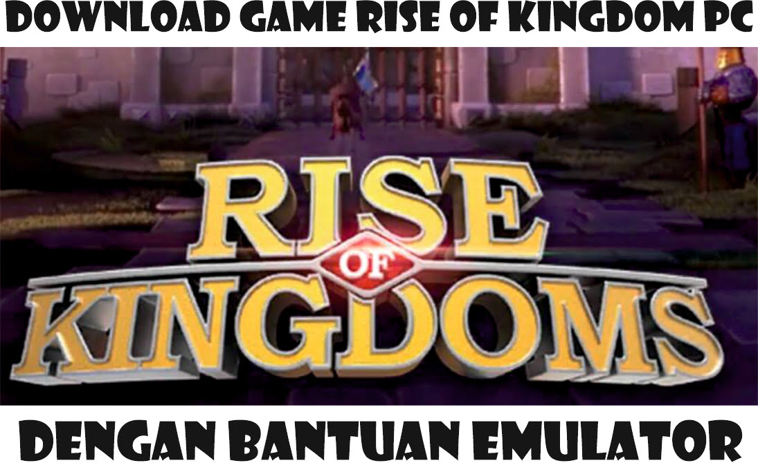 Download Game Rise Of Kingdom PC Dengan Bantuan Emulator
